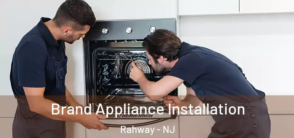  Brand Appliance Installation Rahway - NJ
