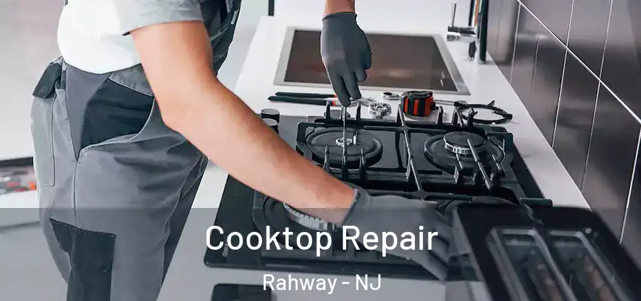 Cooktop Repair Rahway - NJ