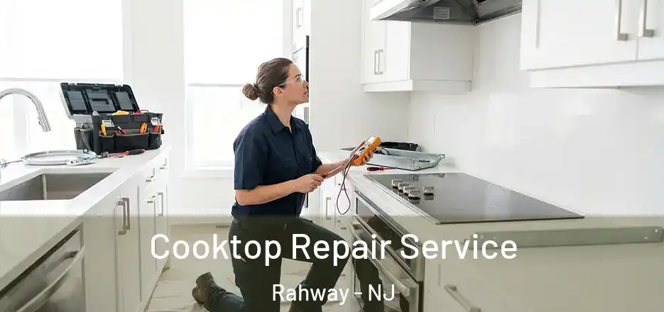 Cooktop Repair Service Rahway - NJ