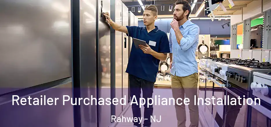 Retailer Purchased Appliance Installation Rahway - NJ